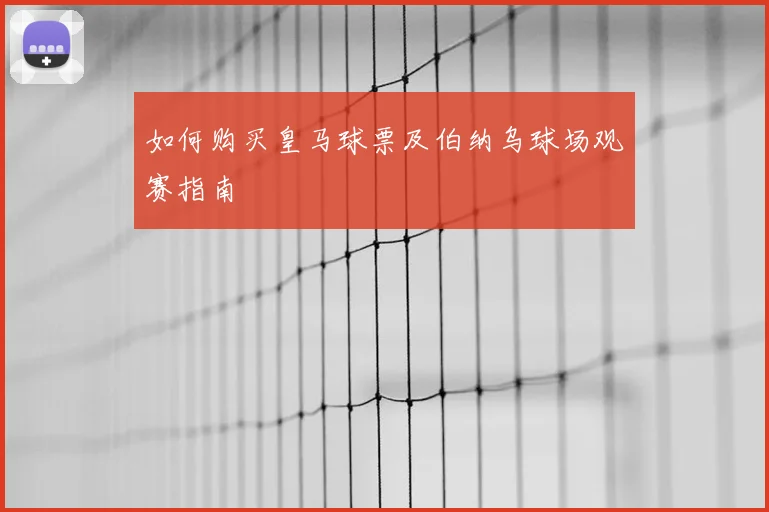 如何购买皇马球票及伯纳乌球场观赛指南