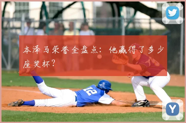 本泽马荣誉全盘点：他赢得了多少座奖杯？