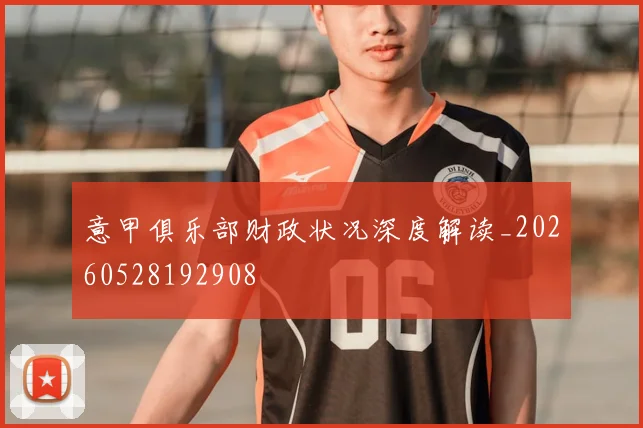 意甲俱乐部财政状况深度解读_20260528192908